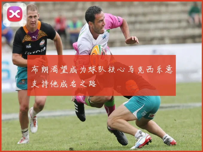 布朗渴望成为球队核心马克西乐意支持他成名之路