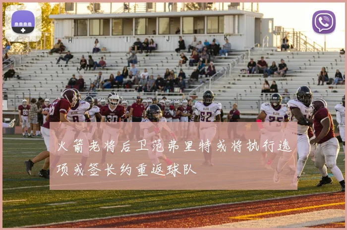 火箭老将后卫范弗里特或将执行选项或签长约重返球队